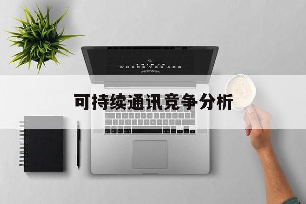 新星市可持续通讯竞争分析(可持续竞争优势有哪些)