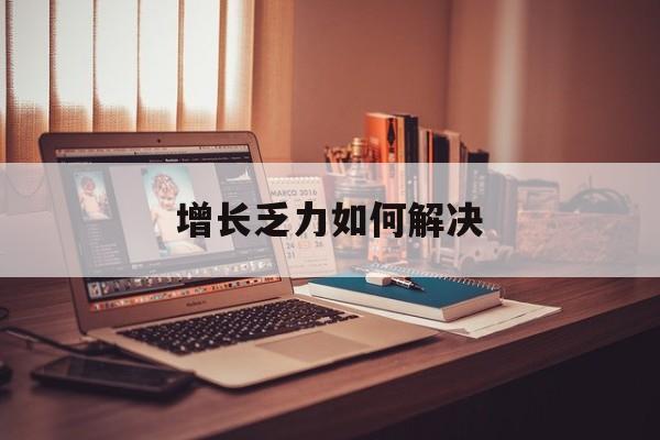 新星市增长乏力如何解决(增长乏力是下降的意思吗)
